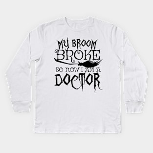 My Broom Broke So Now I Am A Doctor - Halloween design Kids Long Sleeve T-Shirt